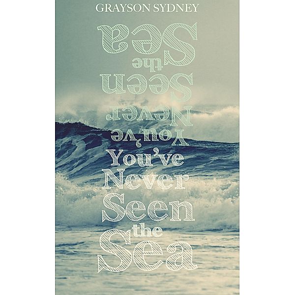 You've Never Seen the Sea, Grayson Sydney