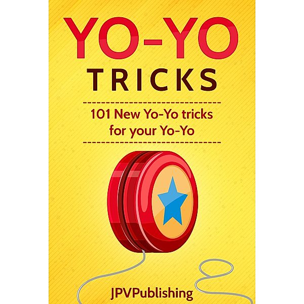 YoYo Tricks: 101 New Yo-Yo Tricks for Your Yo-Yo, Jpv Publishing