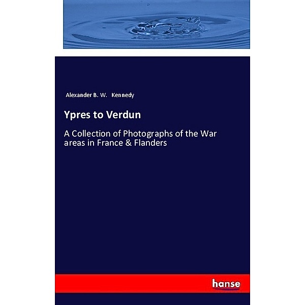Ypres to Verdun, Alexander B. W. Kennedy