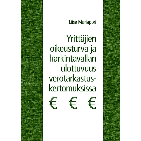 Yrittäjien oikeusturva ja harkintavallan ulottuvuus verotarkastuskertomuksissa, Liisa Mariapori
