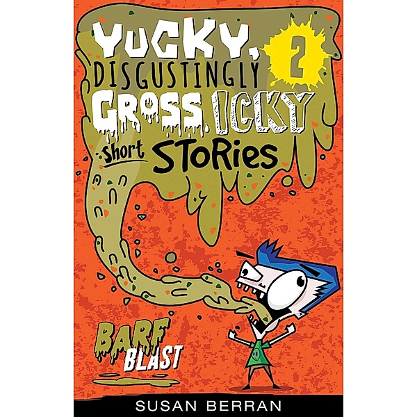Yucky, Disgustingly Gross, Icky Short Stories No.2: Barf Blast, Susan Berran