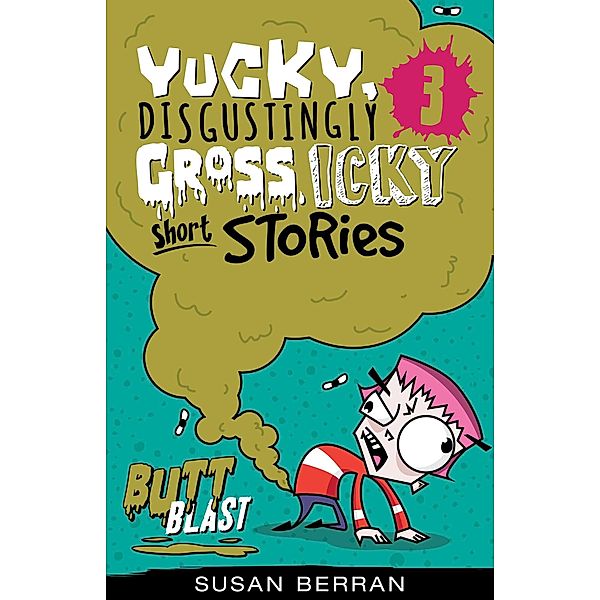 Yucky, Disgustingly Gross, Icky Short Stories No.3: Butt Blast, Susan Berran