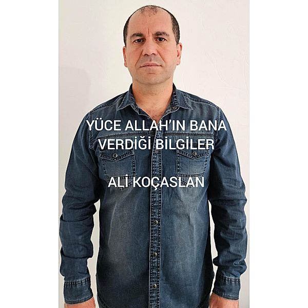 YÜCE ALLAHIN BANA VERDIGI BILGiLER, Ali Koçaslan