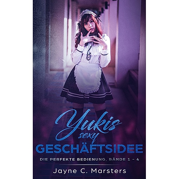 Yukis sexy Geschäftsidee / Die perfekte Bedienung Bd.1-4, Jayne C. Marsters