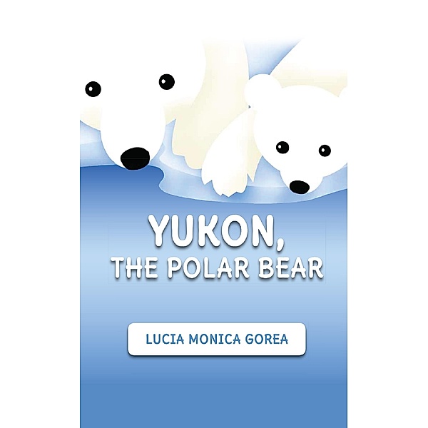 Yukon, the Polar Bear, Lucia Monica Gorea