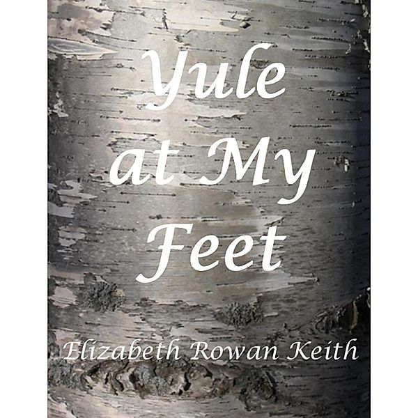 Yule at My Feet, Elizabeth Rowan Keith