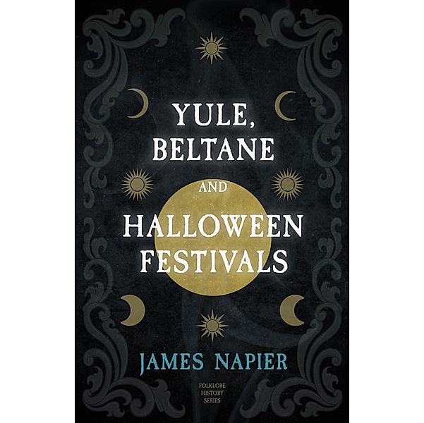 Yule, Beltane, and Halloween Festivals (Folklore History Series), James Napier