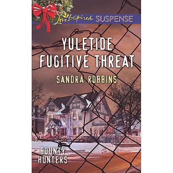 Yuletide Fugitive Threat (Mills & Boon Love Inspired Suspense) (Bounty Hunters, Book 3) / Mills & Boon Love Inspired Suspense, Sandra Robbins