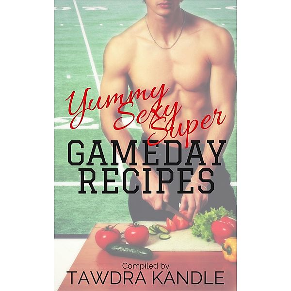 Yummy Sexy Super Gameday Recipes, Tawdra Kandle