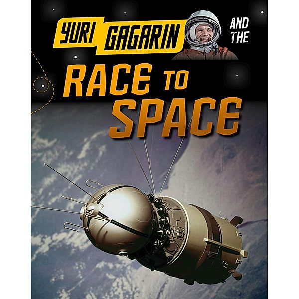 Yuri Gagarin and the Race to Space, Ben Hubbard