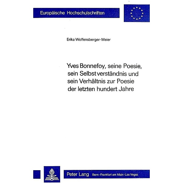 Yves Bonnefoy, seine Poesie, sein Selbstverständnis und sein Verhältnis zur Poesie der letzten hundert Jahre, Erika Wolfensberger