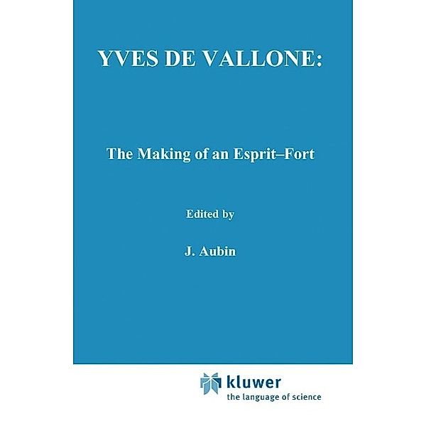 Yves de Vallone: The Making of an Esprit-Fort / International Archives of the History of Ideas Archives internationales d'histoire des idées Bd.97, James O'Higgins