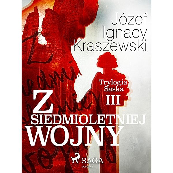 Z siedmioletniej wojny (Trylogia Saska III) / Trylogia Saska Bd.3, Józef Ignacy Kraszewski