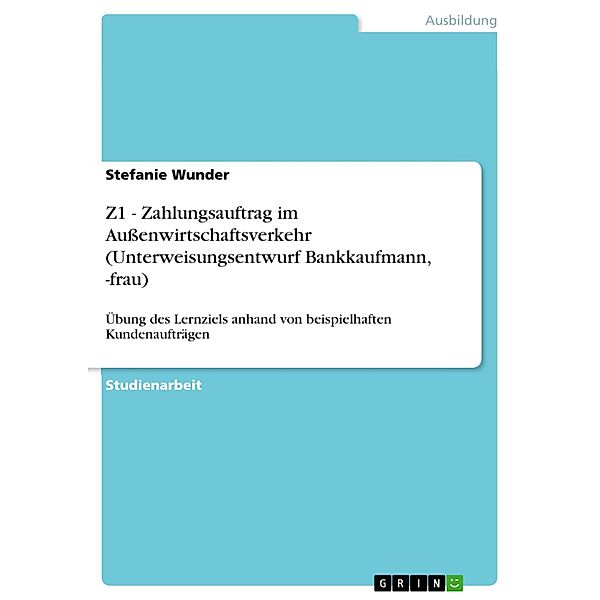 Z1 - Zahlungsauftrag im Außenwirtschaftsverkehr (Unterweisungsentwurf Bankkaufmann, -frau), Stefanie Wunder