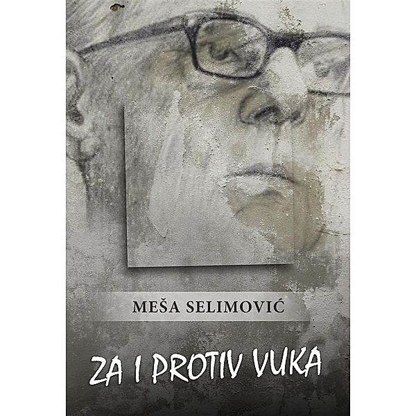 Za i protiv Vuka, Meša Selimović