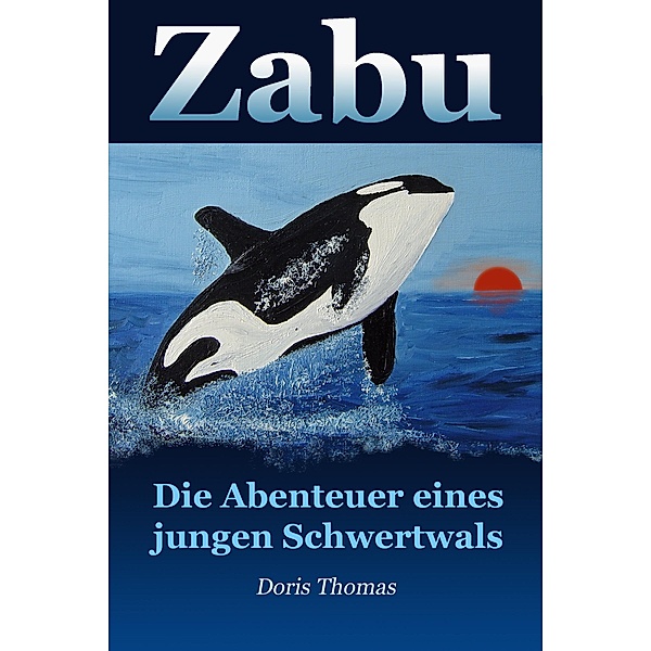 Zabu - Die Abenteuer eines jungen Schwertwals / Zabu Bd.1, Doris Thomas