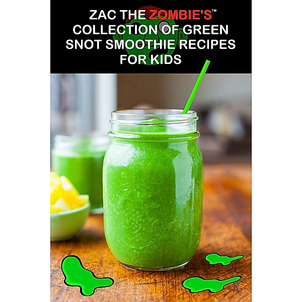 Zac the Zombie's Collection of Green Snot Smoothie Recipes for Kids, Darrin Mason, Zac the Zombie