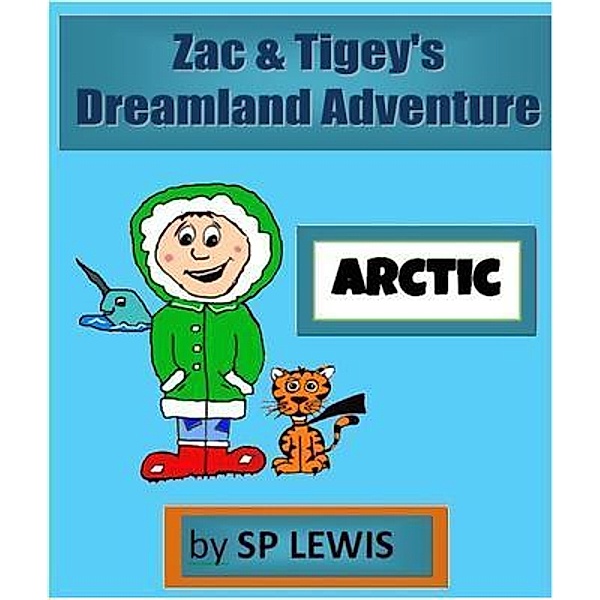 Zac & Tigey's Dreamland Adventures - Arctic, Simon P Lewis