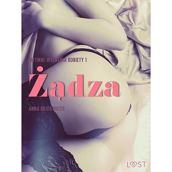 Zadza - Intymne wyznania kobiety 1 - opowiadanie erotyczne / LUST Bd.1, Anna Bridgwater