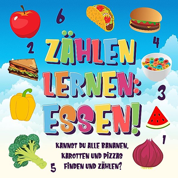 Zählen lernen: Essen! Kannst du alle Bananen, Karotten und Pizzas finden und zählen? (Zählen Buch für Kinder, #3) / Zählen Buch für Kinder, Pamparam Kinderbücher