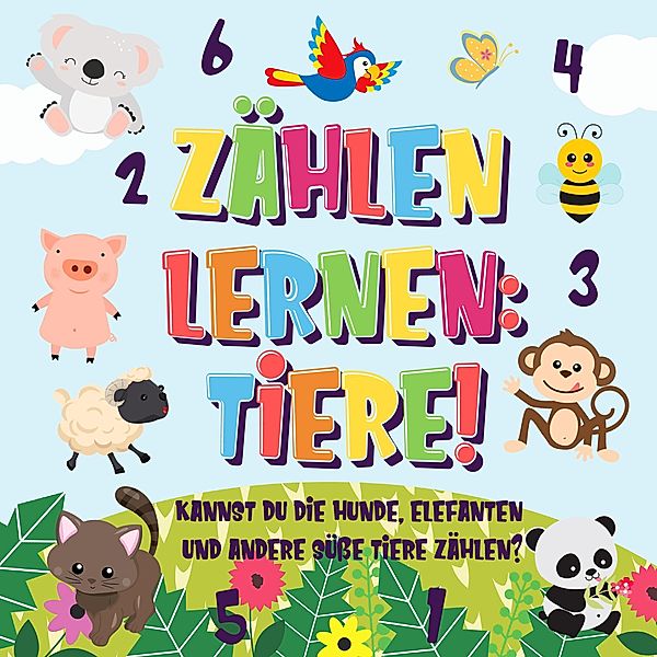 Zählen lernen: Tiere! Kannst du die Hunde, Elefanten und andere süße Tiere zählen? (Zählen Buch für Kinder, #1) / Zählen Buch für Kinder, Pamparam Kinderbücher