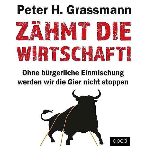 Zähmt die Wirtschaft!, Peter H. Grassmann