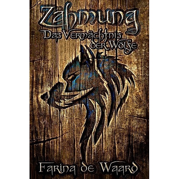 Zähmung / Das Vermächtnis der Wölfe Bd.1, Farina de Waard