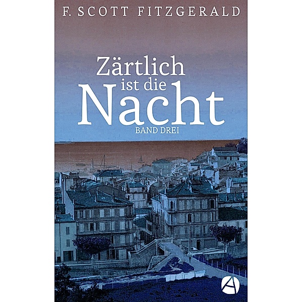 Zärtlich ist die Nacht. Band Drei / Tender is the Night Trilogie Bd.3, F. Scott Fitzgerald