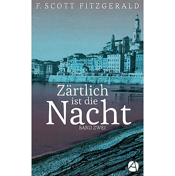 Zärtlich ist die Nacht. Band Zwei / Tender is the Night Trilogie Bd.2, F. Scott Fitzgerald