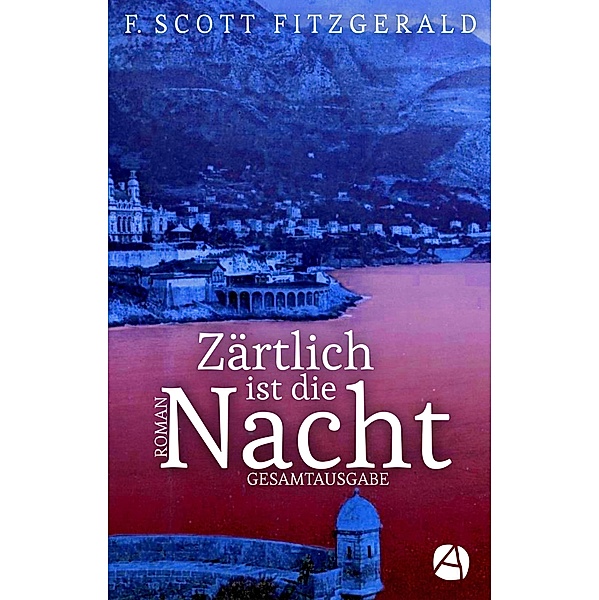 Zärtlich ist die Nacht. Gesamtausgabe / ApeBook Classics Bd.143, F. Scott Fitzgerald