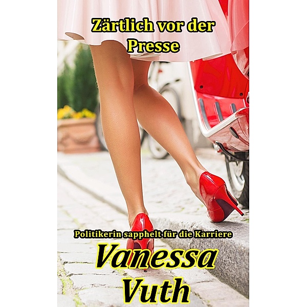 Zärtlich vor der Presse - Politikerin sapphelt für die Karriere (Zärtliche Frauen, #3) / Zärtliche Frauen, Vanessa Vuth