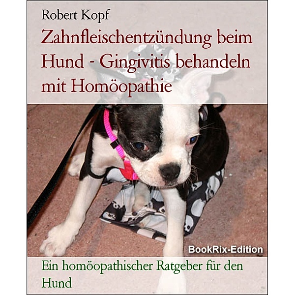 Zahnfleischentzündung beim Hund - Gingivitis behandeln mit Homöopathie, Robert Kopf