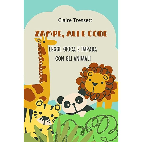 Zampe, ali e code: leggi, gioca e impara con gli animali, Claire Tressett