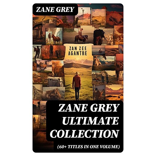 ZANE GREY Ultimate Collection (60+ Titles in One Volume), Zane Grey