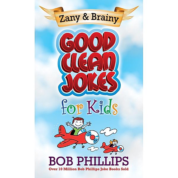 Zany and Brainy Good Clean Jokes for Kids / Harvest House Publishers, Bob Phillips