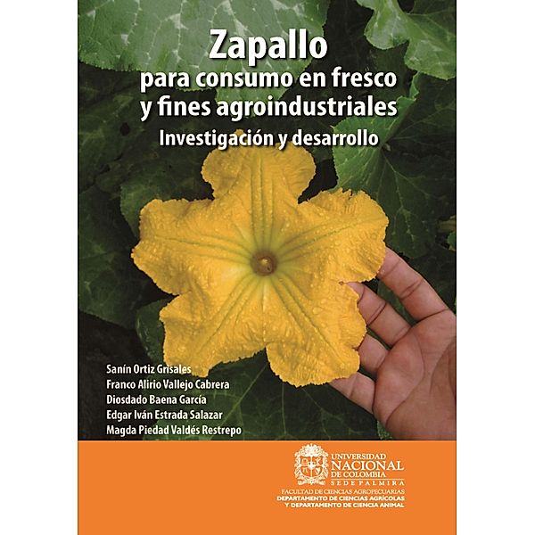 Zapallo para consumo en fresco y fines agroindustriales: Investigación y desarrollo, Sanín Ortiz, Franco Alirio Vallejo, Diosdado Baena, Edgar Iván Estrada, Magda Piedad Valdés