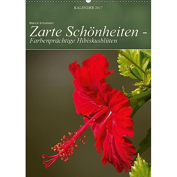 Zarte Schönheiten - Farbenprächtige Hibiskusblüten (Wandkalender 2017 DIN A2 hoch), Bianca Schumann