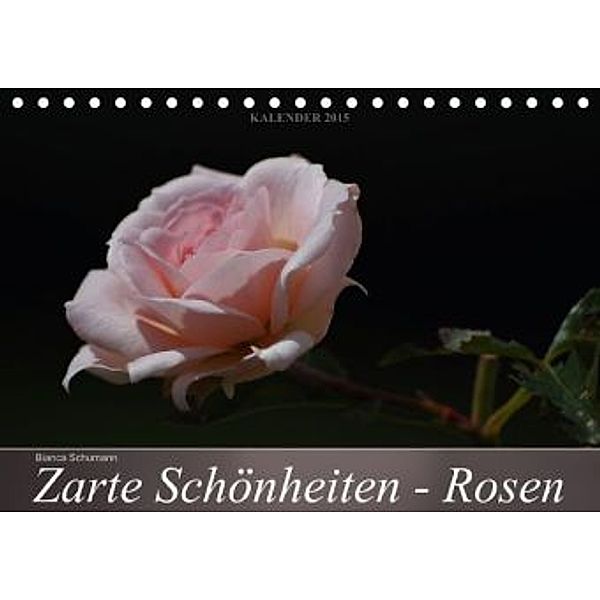 Zarte Schönheiten - Rosen (Tischkalender 2015 DIN A5 quer), Bianca Schumann
