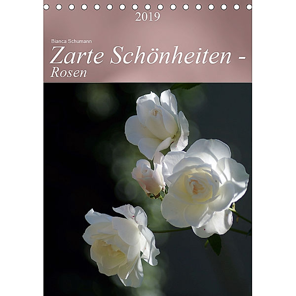 Zarte Schönheiten - Rosen (Tischkalender 2019 DIN A5 hoch), Bianca Schumann