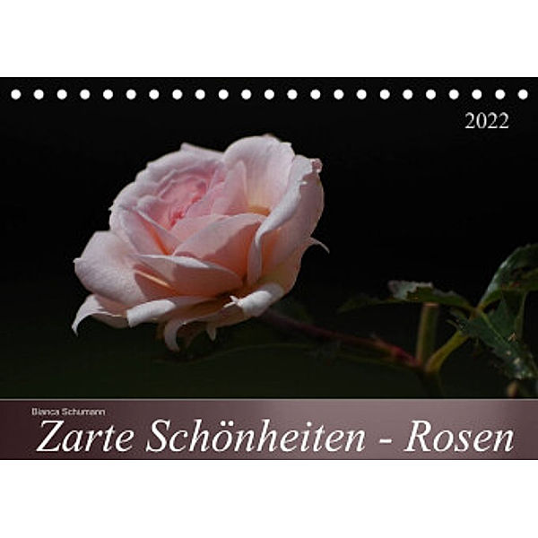 Zarte Schönheiten - Rosen (Tischkalender 2022 DIN A5 quer), Bianca Schumann