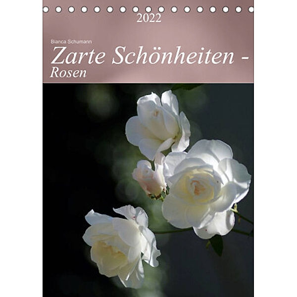 Zarte Schönheiten - Rosen (Tischkalender 2022 DIN A5 hoch), Bianca Schumann