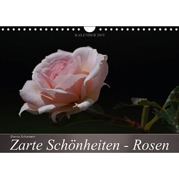 Zarte Schönheiten - Rosen (Wandkalender 2015 DIN A4 quer), Bianca Schumann