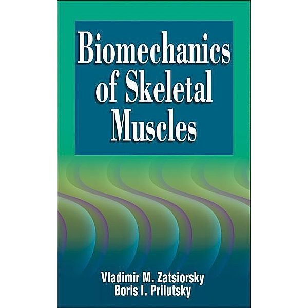 Zatsiorsky, V: Biomechanics of Skeletal Muscles, Vladimir M. Zatsiorsky, Boris I. Prilutsky