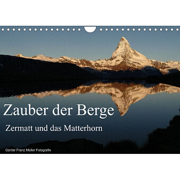 Zauber der Berge Zermatt und das Matterhorn (Wandkalender 2022 DIN A4 quer), Günter Franz Müller Fotografie