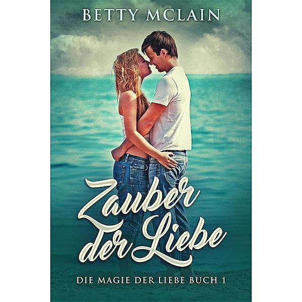 Zauber der Liebe / Die Magie der Liebe Bd.1, Betty McLain