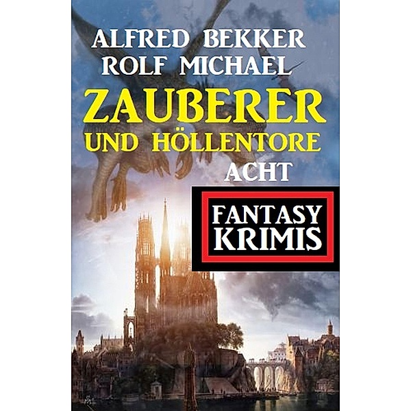 Zauberer und Höllentore: Acht Fantasy Krimis, Alfred Bekker, Rolf Michael