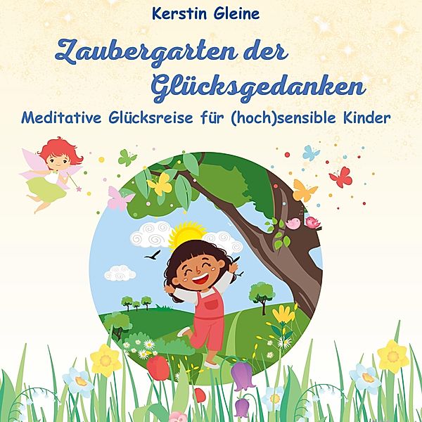 Zaubergarten der Glücksgedanken / Meditative Glücksreisen für hochsensible Kinder, Kerstin Gleine