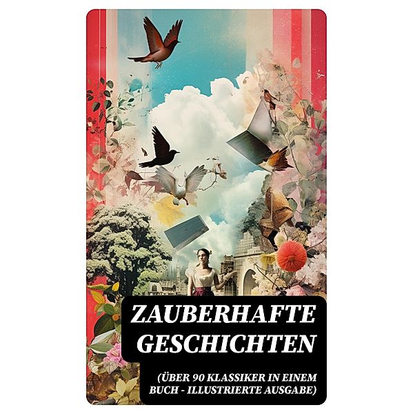 Zauberhafte Geschichten (Über 90 Klassiker in einem Buch - Illustrierte Ausgabe), Lewis Carroll, Carlo Collodi, E. T. A. Hoffmann, Hans Christian Andersen, Dorothea Schlegel, Heinrich Seidel, Friedrich Motte de la Fouqué, Gustav Weil, Lothar Meggendorfer, Selma Lagerlöf, Charles Dickens, Gottfried Keller, Gerdt von Bassewitz, Rosalie Koch, Oscar Wilde, Jacob Grimm, Wilhelm Grimm