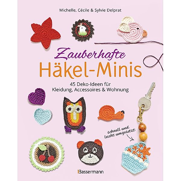 Zauberhafte Häkel-Minis. 45 Deko-Ideen für Kleidung, Accessoires und Wohnung, Michelle Delprat, Cécile Delprat, Sylvie Delprat