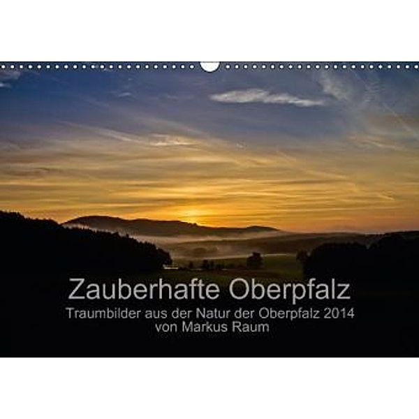 Zauberhafte Oberpfalz (Wandkalender 2014 DIN A3 quer), Markus Raum